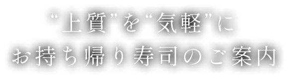 “上質”を“気軽”にお持ち帰り寿司のご案内